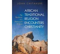 John Chitakure African Traditional Religion Encounters Christianity (Tascabile)