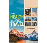 John Chun Dr. John Ch Good Health and Meaningful Travel with Dr. Ch (Tascabile)