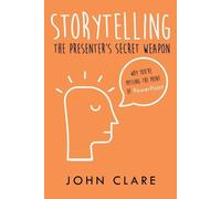 John Clare Storytelling: The Presenter's Secret Weapon (Tascabile)