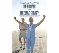 John Clark Seniors, Are You Retiring or Recharging? (Tascabile)