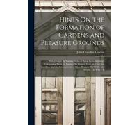 John Claudius Lo Hints On the Formation of Gardens and Pleasure Gro (Tascabile)