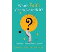 John Clayton Lentz What's Faith Got to Do with It? (Tascabile)