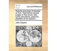 John Clayton Reports and Pleas of Assizes at York. Held Before Sever (Tascabile)
