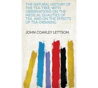 John Coakley Lettsom The Natural History of the Tea-Tree (Tascabile)