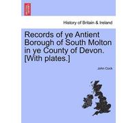 John Cock Records of Ye Antient Borough of South Molton in Ye County (Tascabile)