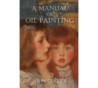 John Collier A Manual of Oil Painting (Tascabile)