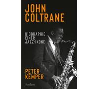 John Coltrane. Biographie einer Jazz-Ikone: Das Standardwerk - die aktualisierte Biographie der Musik-Legende: 20813