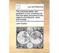John Cooke The macaroni jester, and pantheon of wit; containing all (Tascabile)