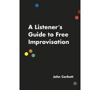 John Corbett A Listener's Guide to Free Improvisation (Tascabile)