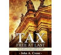 TAX FREE AT LAST: A call to the American voters to tell Congress to simplify the tax law, give TAX FREEDOM TO MILLIONS, and then to get their hands around the big fiscal issues. NOW!