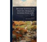 John Cuming Wal Bygone Suffolk; its History, Romance, Legend, (Copertina rigida)