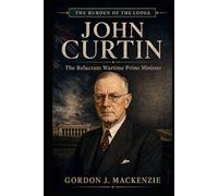 John Curtin: The Reluctant Wartime Prime Minister