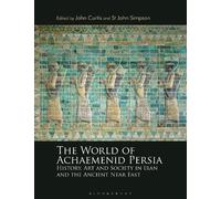 World of Achaemenid Persia, The: History, Art and Society in Iran and the Ancient Near East