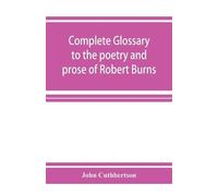 John Cuthbertso Complete glossary to the poetry and prose of Robert (Tascabile)