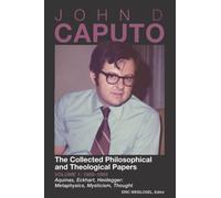 John D. Caputo: The Collected Philosophical and Theological Papers: Volume 1: 1969-1985 Aquinas, Eckhart, Heidegger: Metaphysics, Mysticism, Thought
