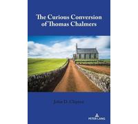 John D. Clayton The Curious Conversion of Thomas Chalmers (Tascabile)