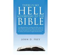 John D Frey There Is No Hell According to the Bible (Tascabile)