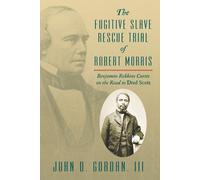 John D Gordan I The Fugitive Slave Rescue Trial of Robert Morris: Be (Tascabile)