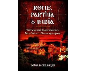 John D. Grainge Rome, Parthia and India: The Violent Emergenc (Copertina rigida)