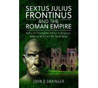 John D Grainger Sextus Julius Frontinus and the Roman Empire (Copertina rigida)