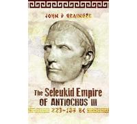 John D Grainger The Seleukid Empire of Antiochus III, 223-187 BC (Tascabile)