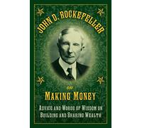 John D. Rockefeller on Making Money: Advice and Words of Wisdom on Building and Sharing Wealth