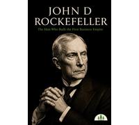 John D. Rockefeller: The Man Who Built the First Business Empire