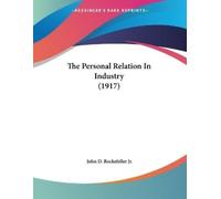 John D Rockefeller The Personal Relation In Industry (1917) (Tascabile)
