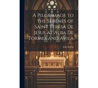 John Dalton A Pilgrimage to the Shrines of Saint Teresa De Jesus at (Tascabile)