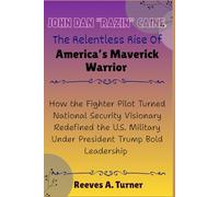 John Dan “Razin” Caine: The Relentless Rise of America’s Maverick Warrior: How the Fighter Pilot Turned National Security Visionary Redefined the U.S. Military Under President Trump Bold Leadership