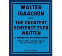 John Daniels Walter Isaacson and The Greatest Sentence Ever Written (Tascabile)