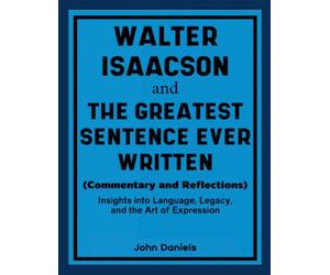 John Daniels Walter Isaacson and The Greatest Sentence Ever Written (Tascabile)