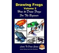 Drawing Frogs Volume 2 - How to Draw Frogs For the Beginner