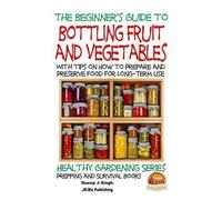 John Davidson Dueep Jyo A Beginner's Guide to Bottling Fruit and Veg (Tascabile)