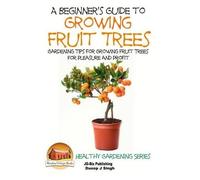 John Davidson Dueep Jyot Sin A Beginner's Guide to Growing Fruit Tre (Tascabile)