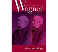 Wagner: Beyond Good and Evil by John Deathridge