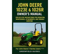 John Deere 1023E & 1026R Compact Tractor Owner’s Manual: Step-by-Step Instructions for Operation, Maintenance, Attachments, and Troubleshooting (For ... - Independent GreenField Guides Edition)