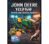 JOHN DEERE 1025R REPAIR AND SERVICE MANUAL: The Complete Illustrated Step-by-Step Guide to Dealership-Level Diagnostics, Routine Maintenance, and Advanced DIY Repairs for Gas and Electric Carts