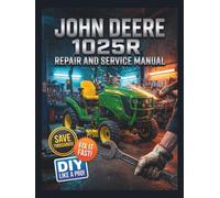 JOHN DEERE 1025R REPAIR AND SERVICE MANUAL: The Complete Illustrated Step-by-Step Guide to Dealership-Level Diagnostics, Routine Maintenance, and Advanced DIY Repairs for Gas and Electric Carts