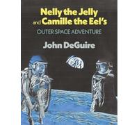 John DeGuire MD Nelly the Jelly and Camille the Eel's Outer Space Ad (Tascabile)