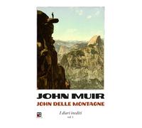John delle montagne. I diari inediti. Vol. 1 - Muir John