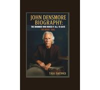 JOHN DENSMORE BIOGRAPHY: THE DRUMMER WHO RISKED IT ALL TO SAVE THE DOORS ' SOUL