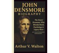 JOHN DENSMORE: The Doors’ Drummer Who Blended Rock, Psychology & Legacy Beat - AN UNAUTHORIZED BIOGRAPHY