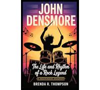 John Densmore: The Life and Rhythm of a Rock Legend - An Independent Biography