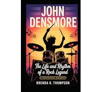 John Densmore: The Life and Rhythm of a Rock Legend - An Independent Biography