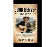 JOHN DENVER BIOGRAPHY: Voice Of The Rocky Mountains (An inspiring Book)