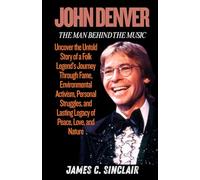 John Denver The Man Behind The Music: Uncover the Untold Story of a Folk Legend’s Journey Through Fame, Environmental Activism, Personal Struggles, and Lasting Legacy of Peace, Love, and Nature