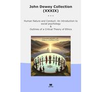 John Dewey Collection (XXXIX): Human Nature Conduct Introduction Social Psychology Outlines Critical Theory Ethics