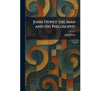 John Dewey the Man and His Philosophy