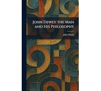 John Dewey the Man and His Philosophy